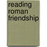 Reading Roman Friendship by Craig A. Williams