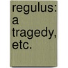 Regulus: a tragedy, etc. by Mr Crown