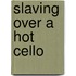 Slaving Over A Hot Cello