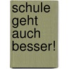 Schule geht auch besser! by Johannes Baumann