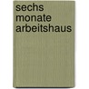 Sechs Monate Arbeitshaus by Ernst Schuchardt