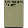 Secularization in Turkey door Dr. ÖzgüR. Sari