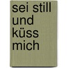 Sei still und küss mich door Kirsten Wirtz