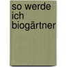 So werde ich Biogärtner by Karl Ploberger
