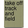 Take Off Track and Field by Crabtree Staff