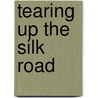 Tearing Up the Silk Road door Tom Coote