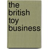 The British Toy Business door Kenneth D. Brown