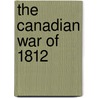 The Canadian War of 1812 door C. P. Lucas