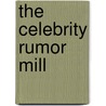 The Celebrity Rumor Mill by Dana Rasmussen