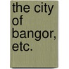 The City of Bangor, etc. door Edward Mitchell Blanding