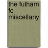 The Fulham Fc Miscellany by Alex White