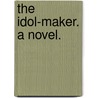 The Idol-Maker. A novel. by Emily Frances Adeline Sergeant