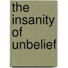 The Insanity of Unbelief door Max Davis