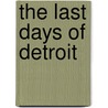 The Last Days of Detroit door Mark Binelli