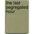The Last Segregated Hour