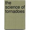 The Science of Tornadoes door Matt Anniss