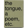 The Tongue, a poem, etc. door Alexander Bell