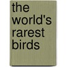 The World's Rarest Birds by Robert Still