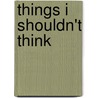 Things I Shouldn't Think door Janet Ruth Young