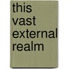 This Vast External Realm door Dean Acheson