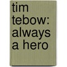 Tim Tebow: Always a Hero by Tim Polzer