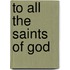 To All The Saints Of God