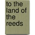 To The Land Of The Reeds