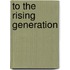 To the Rising Generation