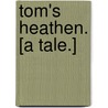 Tom's Heathen. [A tale.] by Josephine R. Baker