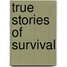 True Stories of Survival door Various Authors