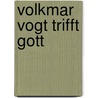 Volkmar Vogt trifft Gott door Dietmar E. Borgartz