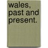 Wales, past and present.