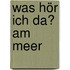 Was hör ich da? Am Meer
