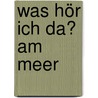 Was hör ich da? Am Meer door Rainer Bielfeldt