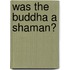 Was the Buddha a Shaman?