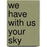 We Have With Us Your Sky door Melanie Hubbard