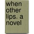 When other Lips. A novel