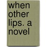 When other Lips. A novel door Annette Marie Maillard