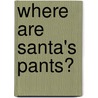 Where are Santa's Pants? by Richard Merritt