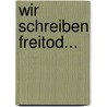 Wir Schreiben Freitod... by Pilar Baumeister