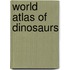 World Atlas of Dinosaurs
