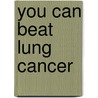 You Can Beat Lung Cancer door Carl O. Helvie