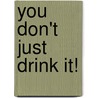 You Don't Just Drink It! door Beatrice Walditch