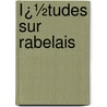 Ï¿½Tudes Sur Rabelais by Louis Thuasne
