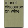A Brief Discourse On Wine by Brief Discourse