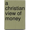 A Christian View of Money door Mark Vincent