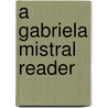 A Gabriela Mistral Reader door Gabriela Mistral