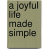 A Joyful Life Made Simple door Juliana Worsham