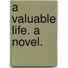 A Valuable Life. A novel. door Emily Frances Adeline Sergeant