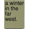 A Winter in the Far West. by Charles Hoffman